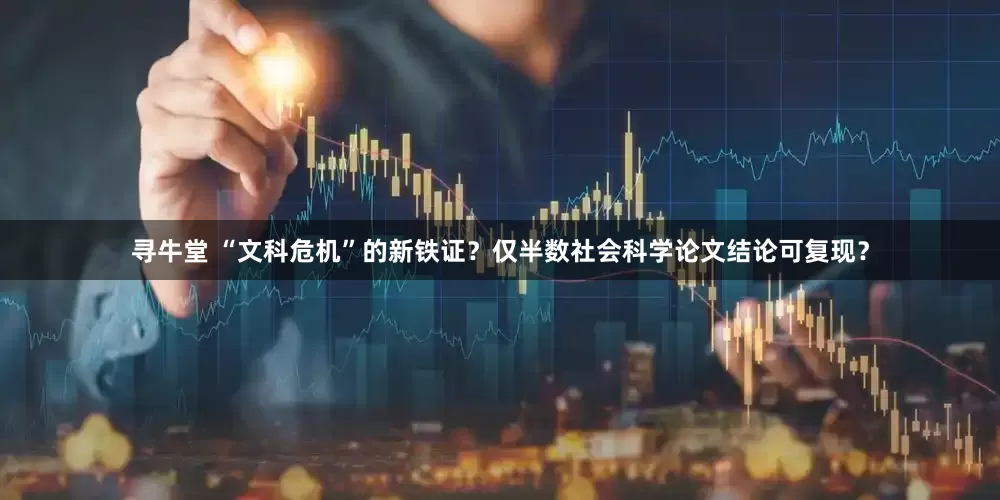 寻牛堂 “文科危机”的新铁证？仅半数社会科学论文结论可复现？
