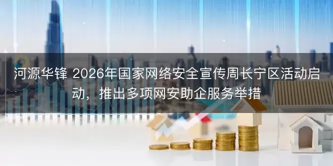 河源华锋 2026年国家网络安全宣传周长宁区活动启动，推出多项网安助企服务举措